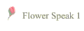 Flower Speak 1